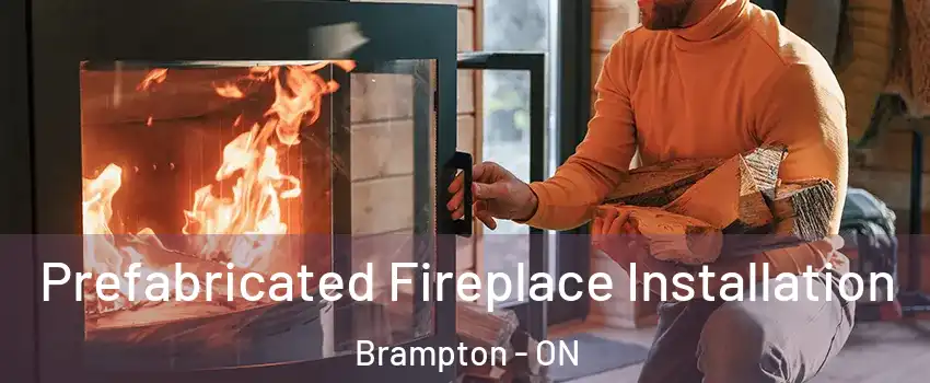  Prefabricated Fireplace Installation Brampton - ON